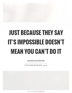 just-because-they-say-its-impossible-doesnt-mean-you-cant-do-it-quote-1.jpg